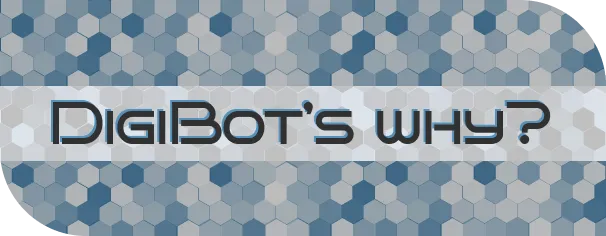 Digibot's Why?